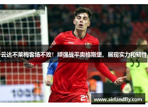 云达不莱梅客场不败！顽强战平奥格斯堡，展现实力和韧性