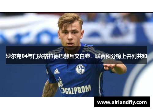 沙尔克04与门兴格拉德巴赫互交白卷，联赛积分榜上并列共和