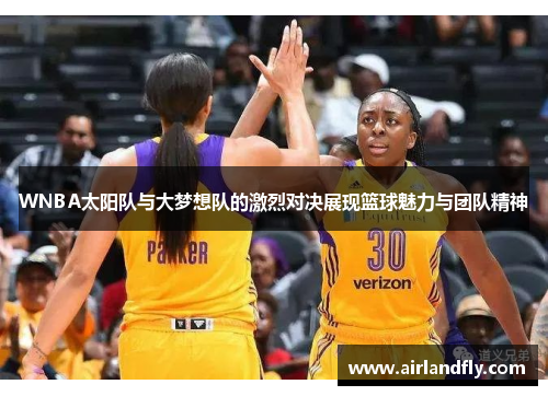 WNBA太阳队与大梦想队的激烈对决展现篮球魅力与团队精神