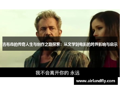 吉布森的传奇人生与创作之路探索：从文学到电影的跨界影响与启示