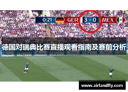 德国对瑞典比赛直播观看指南及赛前分析