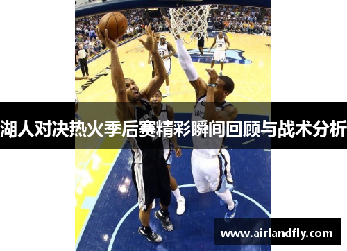 湖人对决热火季后赛精彩瞬间回顾与战术分析