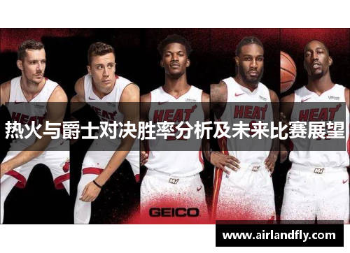 热火与爵士对决胜率分析及未来比赛展望