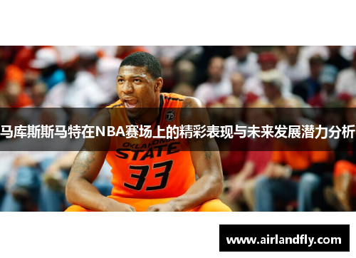 马库斯斯马特在NBA赛场上的精彩表现与未来发展潜力分析